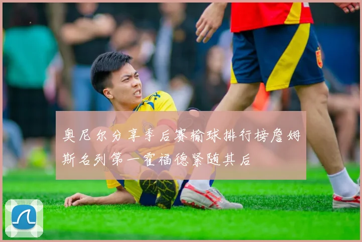 奥尼尔分享季后赛输球排行榜詹姆斯名列第一霍福德紧随其后