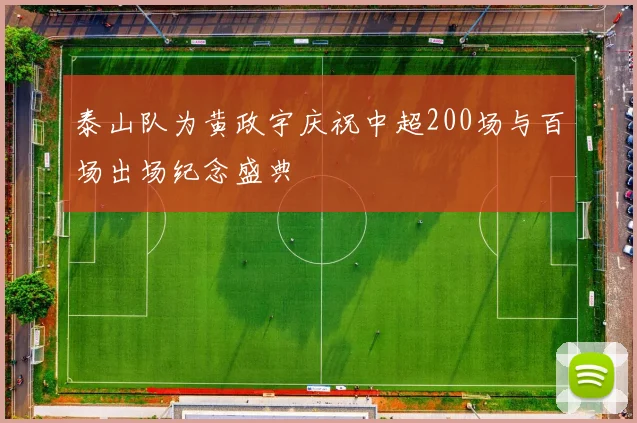 泰山队为黄政宇庆祝中超200场与百场出场纪念盛典