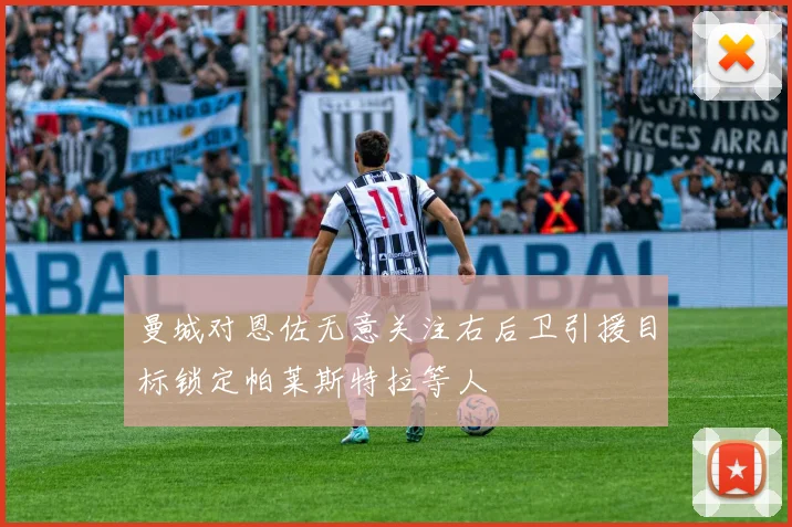 曼城对恩佐无意关注右后卫引援目标锁定帕莱斯特拉等人